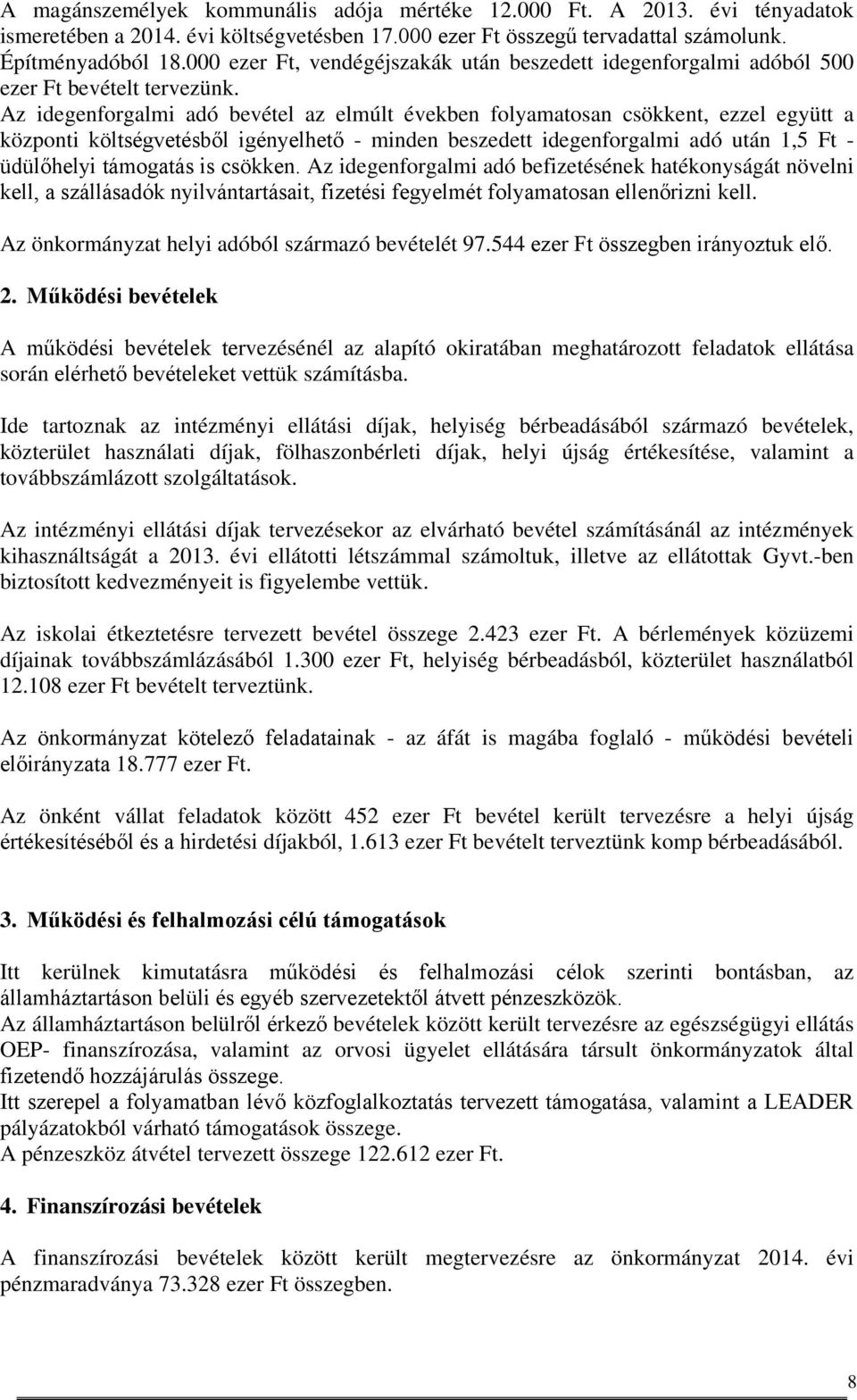 Az idegenforgalmi adó bevétel az elmúlt években folyamatosan csökkent, ezzel együtt a központi költségvetésből igényelhető - minden beszedett idegenforgalmi adó után 1,5 Ft - üdülőhelyi támogatás is