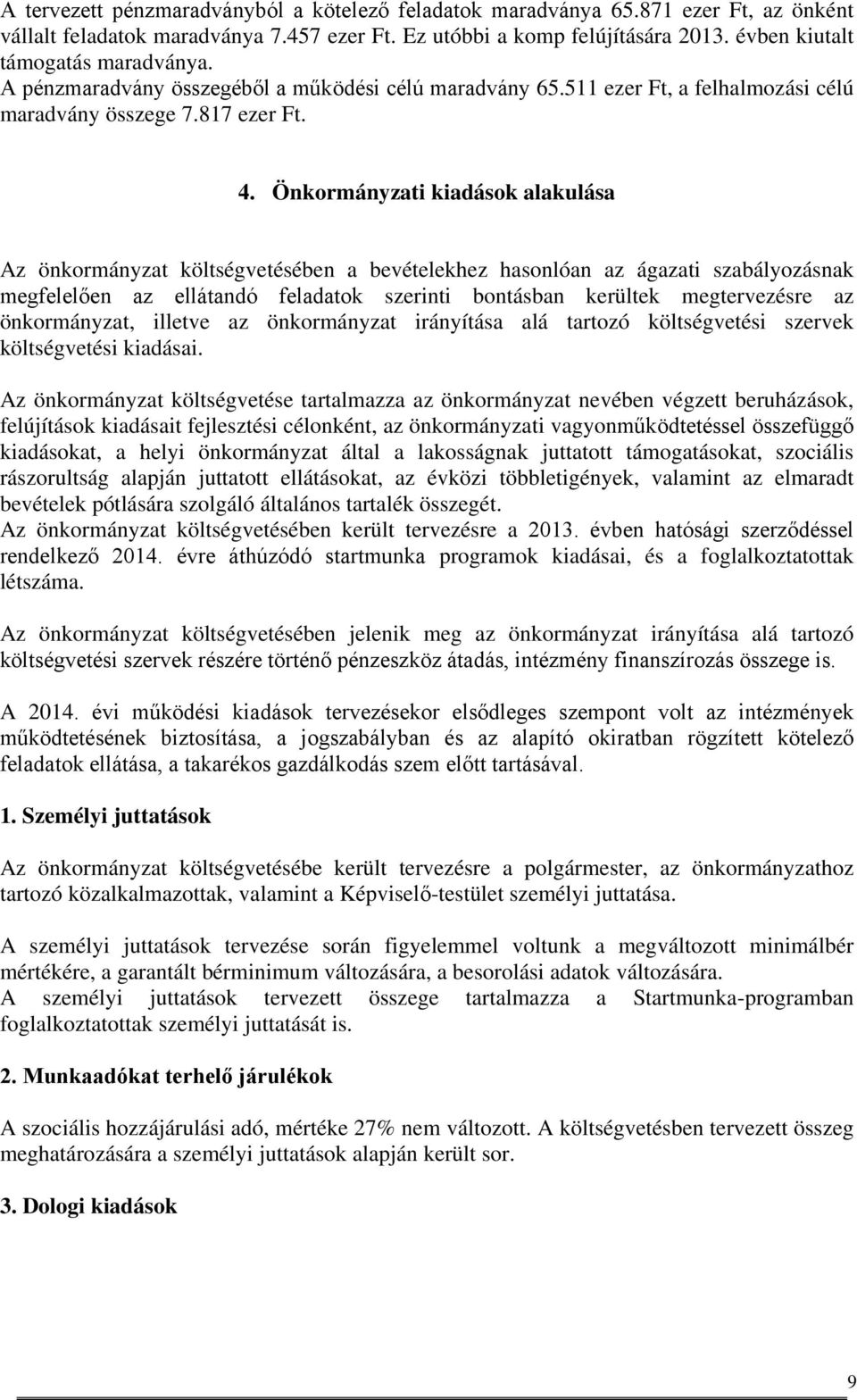 Önkormányzati kiadások alakulása Az önkormányzat költségvetésében a bevételekhez hasonlóan az ágazati szabályozásnak megfelelően az ellátandó feladatok szerinti bontásban kerültek megtervezésre az