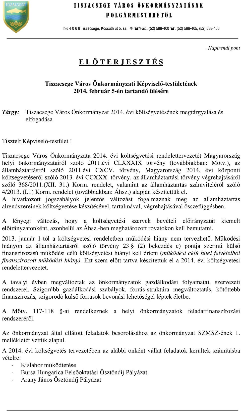 évi költségvetésének megtárgyalása és elfogadása Tisztelt Képviselő-testület! Tiszacsege Város Önkormányzata 2014. évi költségvetési rendelettervezetét Magyarország helyi önkormányzatairól szóló 2011.