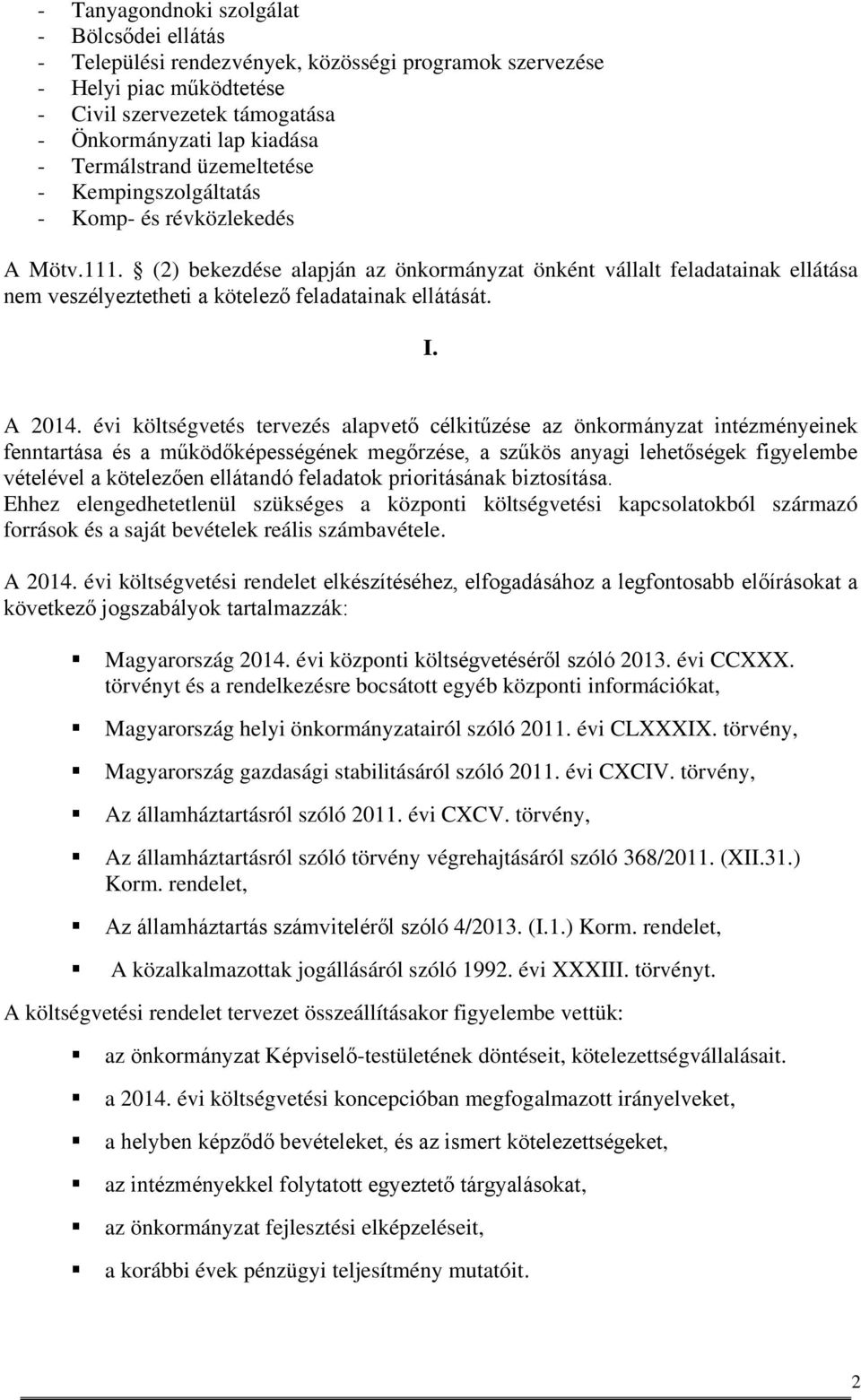 (2) bekezdése alapján az önkormányzat önként vállalt feladatainak ellátása nem veszélyeztetheti a kötelező feladatainak ellátását. I. A 2014.