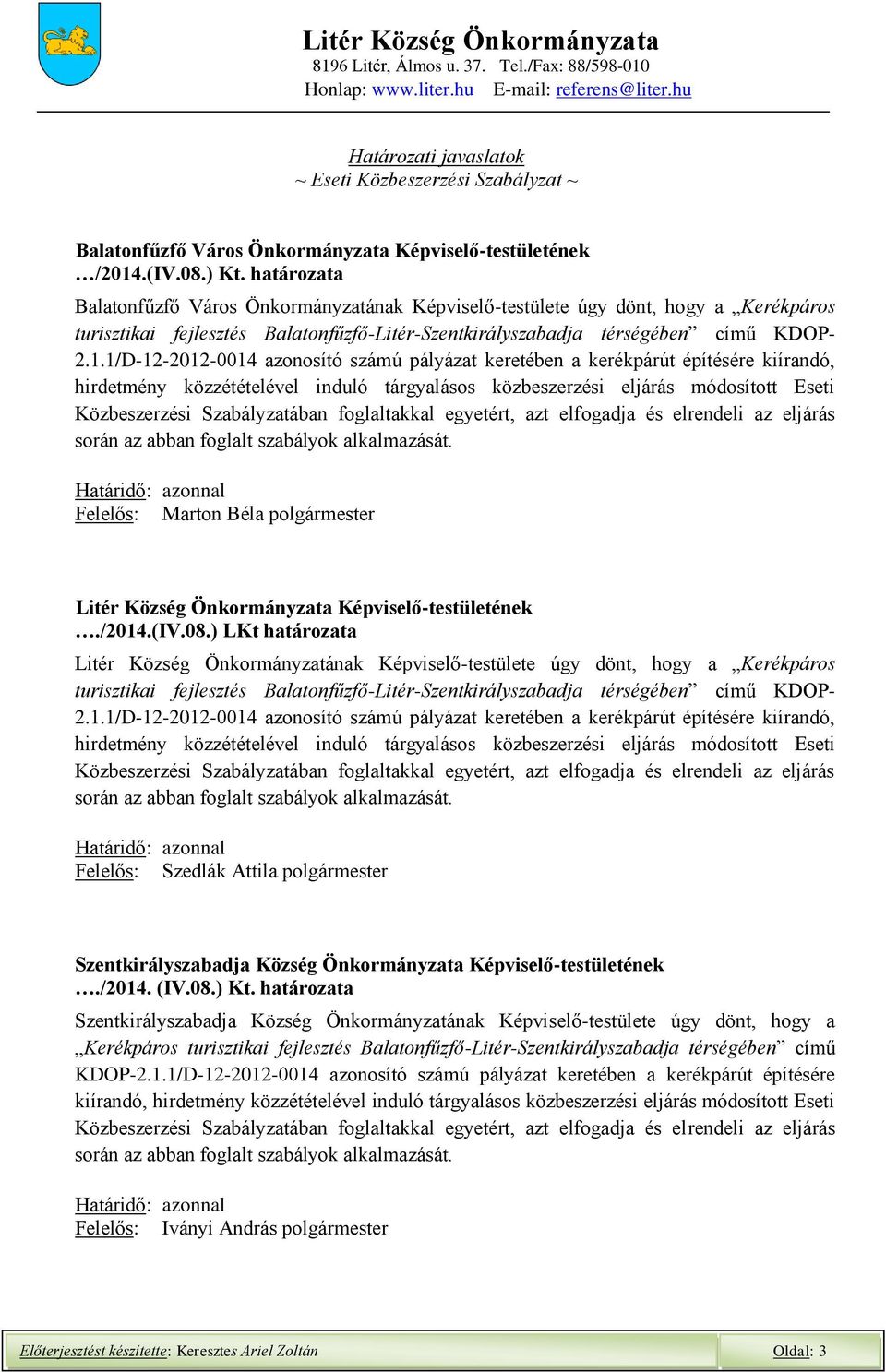 ) LKt határozata Litér Község Önkormányzatának Képviselő-testülete úgy dönt, hogy a Kerékpáros hirdetmény közzétételével induló tárgyalásos közbeszerzési eljárás módosított Eseti Szentkirályszabadja