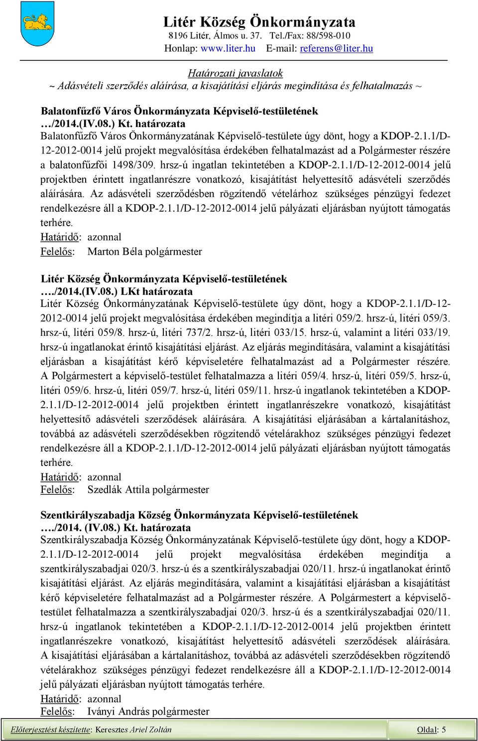 1/D- 12-2012-0014 jelű projekt megvalósítása érdekében felhatalmazást ad a Polgármester részére a balatonfűzfői 1498/309. hrsz-ú ingatlan tekintetében a KDOP-2.1.1/D-12-2012-0014 jelű projektben érintett ingatlanrészre vonatkozó, kisajátítást helyettesítő adásvételi szerződés aláírására.