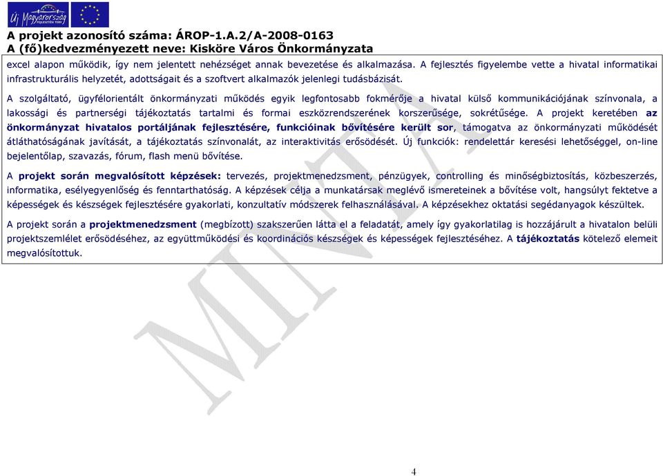 A szolgáltató, ügyfélorientált önkormányzati mőködés egyik legfontosabb fokmérıje a hivatal külsı kommunikációjának színvonala, a lakossági és partnerségi tájékoztatás tartalmi és formai