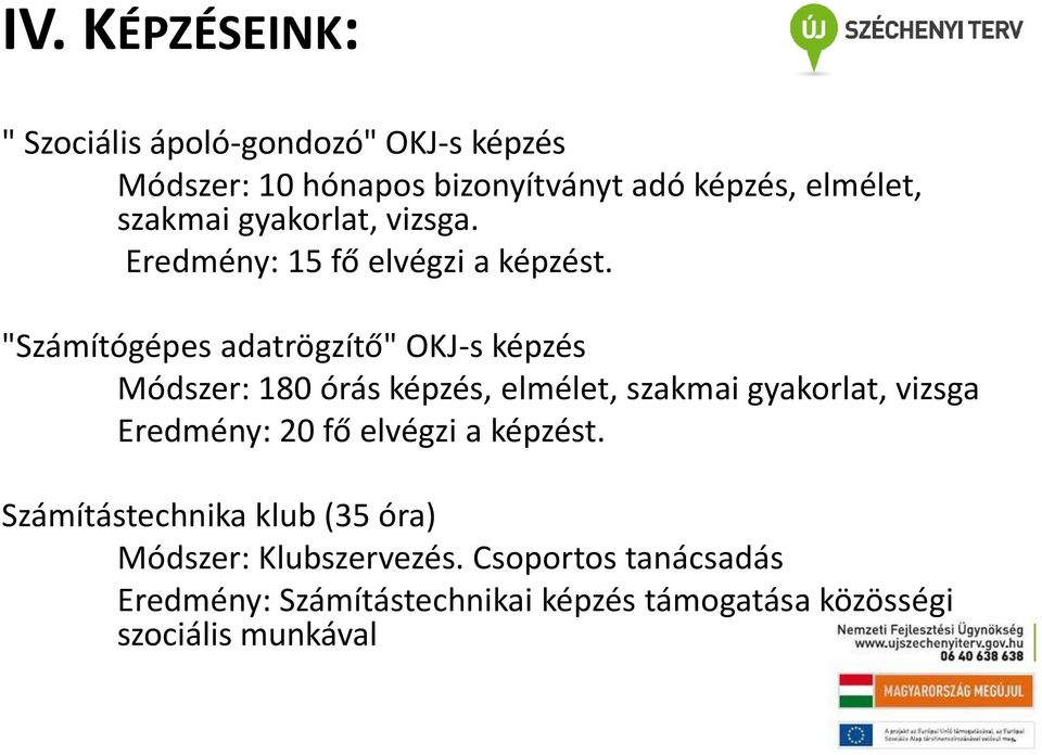 "Számítógépes adatrögzítő" OKJ-s képzés Módszer: 180 órás képzés, elmélet, szakmai gyakorlat, vizsga Eredmény: 20