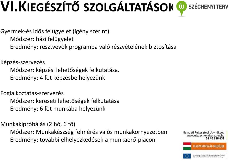 Eredmény: 4 főt képzésbe helyezünk Foglalkoztatás-szervezés Módszer: kereseti lehetőségek felkutatása Eredmény: 6 főt