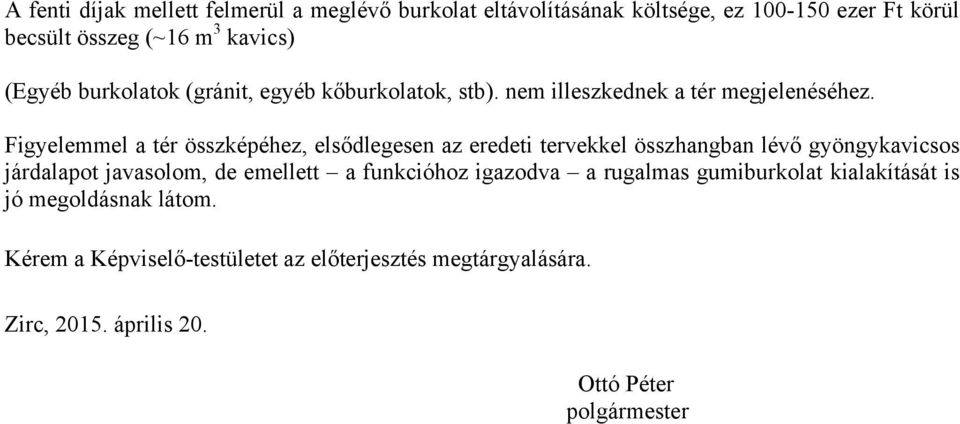 Figyelemmel a tér összképéhez, elsődlegesen az eredeti tervekkel összhangban lévő gyöngykavicsos járdalapot javasolom, de emellett a