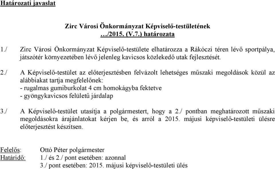 / A Képviselő-testület az előterjesztésben felvázolt lehetséges műszaki megoldások közül az alábbiakat tartja megfelelőnek: - rugalmas gumiburkolat 4 cm homokágyba fektetve - gyöngykavicsos felületű