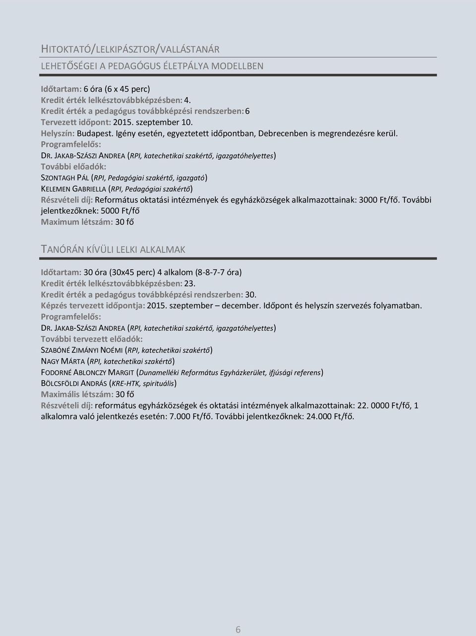 További előadók: SZONTAGH PÁL (RPI, Pedagógiai szakértő, igazgató) KELEMEN GABRIELLA (RPI, Pedagógiai szakértő) Részvételi díj: Református oktatási intézmények és egyházközségek alkalmazottainak: