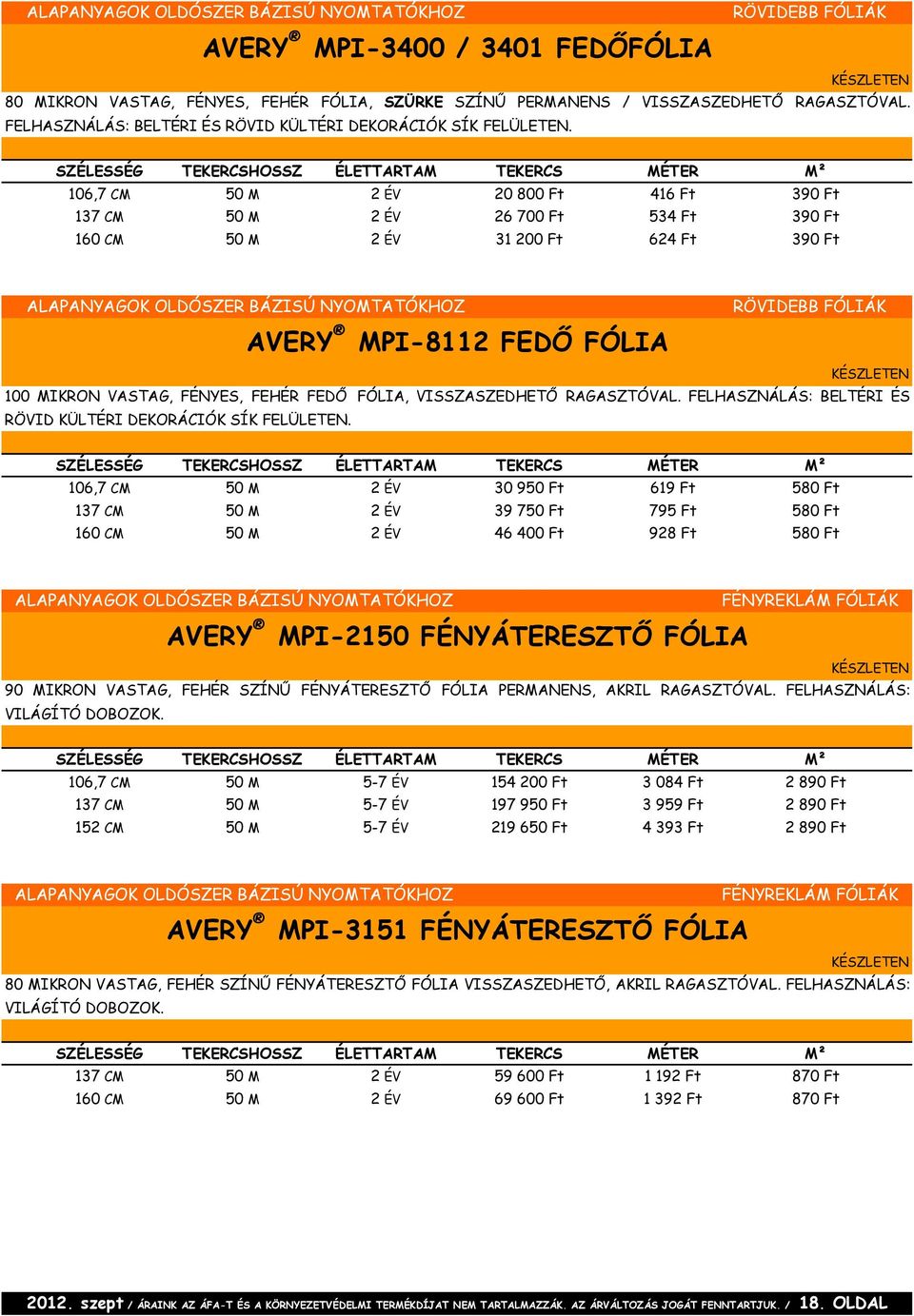 106,7 CM 50 M 2 ÉV 20 800 Ft 416 Ft 390 Ft 137 CM 50 M 2 ÉV 26 700 Ft 534 Ft 390 Ft 160 CM 50 M 2 ÉV 31 200 Ft 624 Ft 390 Ft AVERY MPI-8112 FEDŐ FÓLIA RÖVIDEBB FÓLIÁK 100 MIKRON VASTAG, FÉNYES, FEHÉR