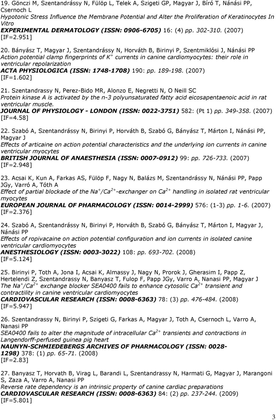 Bányász T, Magyar J, Szentandrássy N, Horváth B, Birinyi P, Szentmiklósi J, Nánási PP Action potential clamp fingerprints of K + currents in canine cardiomyocytes: their role in ventricular
