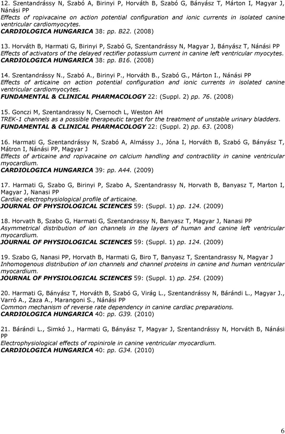 Horváth B, Harmati G, Birinyi P, Szabó G, Szentandrássy N, Magyar J, Bányász T, Nánási PP Effects of activators of the delayed rectifier potassium current in canine left ventricular myocytes.