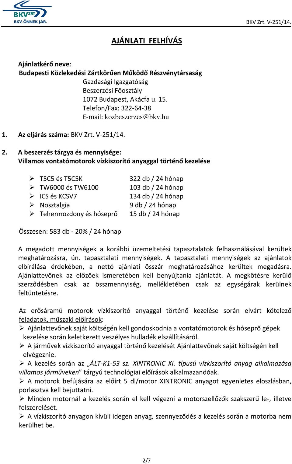 A beszerzés tárgya és mennyisége: Villamos vontatómotorok vízkiszorító anyaggal történő kezelése T5C5 és T5C5K 322 db / 24 hónap TW6000 és TW6100 103 db / 24 hónap ICS és KCSV7 134 db / 24 hónap