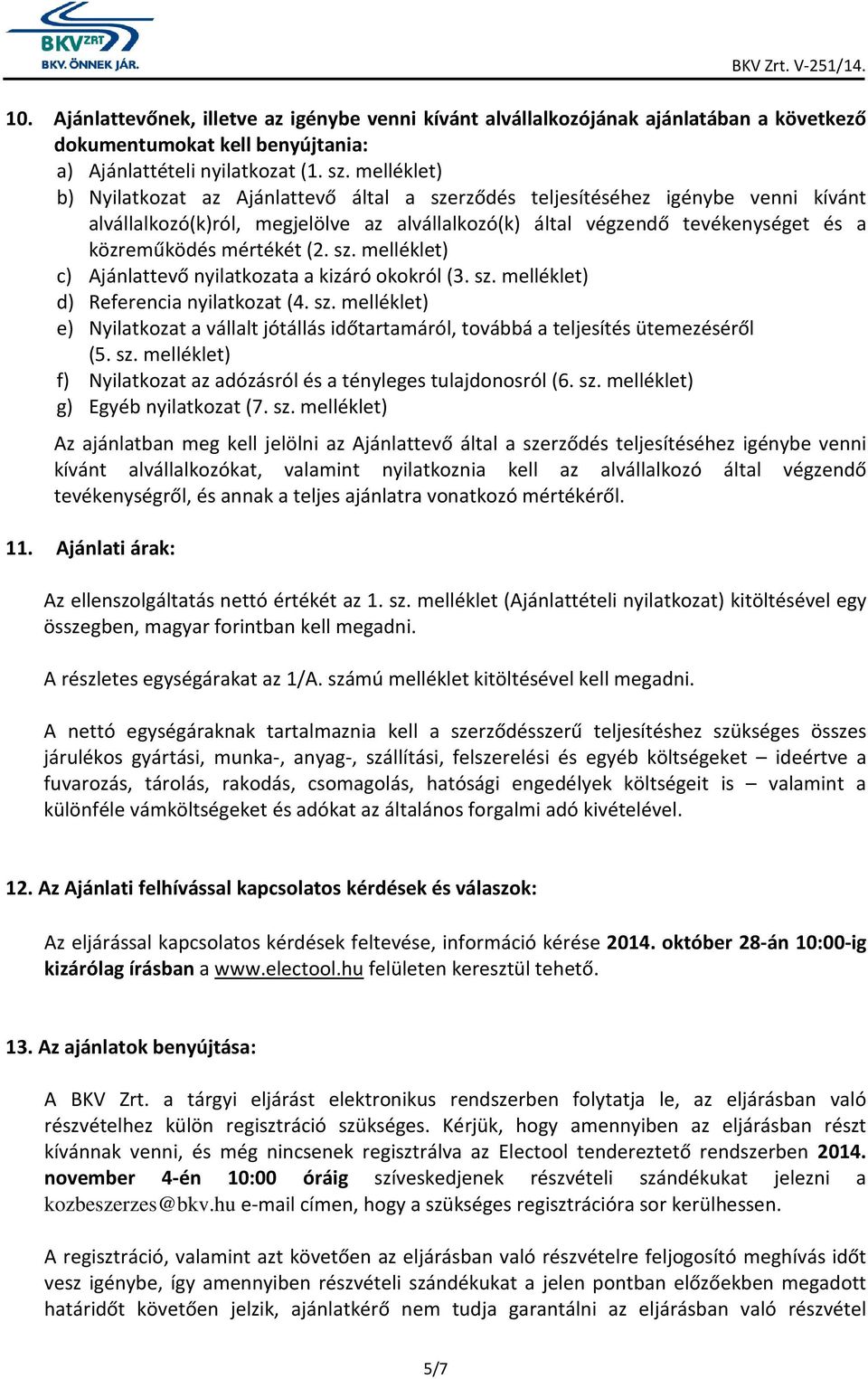 mértékét (2. sz. melléklet) c) Ajánlattevő nyilatkozata a kizáró okokról (3. sz. melléklet) d) Referencia nyilatkozat (4. sz. melléklet) e) Nyilatkozat a vállalt jótállás időtartamáról, továbbá a teljesítés ütemezéséről (5.