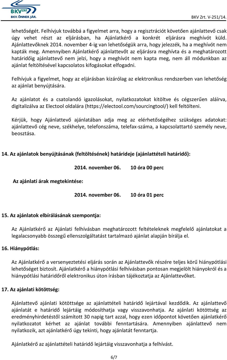 Amennyiben Ajánlatkérő ajánlattevőt az eljárásra meghívta és a meghatározott határidőig ajánlattevő nem jelzi, hogy a meghívót nem kapta meg, nem áll módunkban az ajánlat feltöltésével kapcsolatos