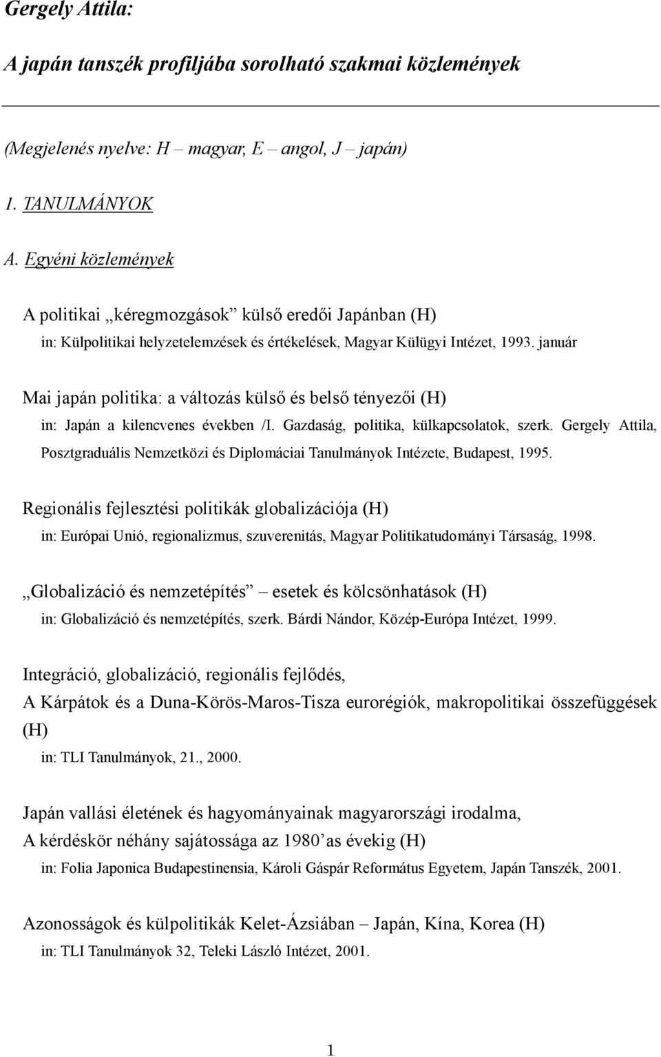 január Mai japán politika: a változás külső és belső tényezői (H) in: Japán a kilencvenes években /I. Gazdaság, politika, külkapcsolatok, szerk.