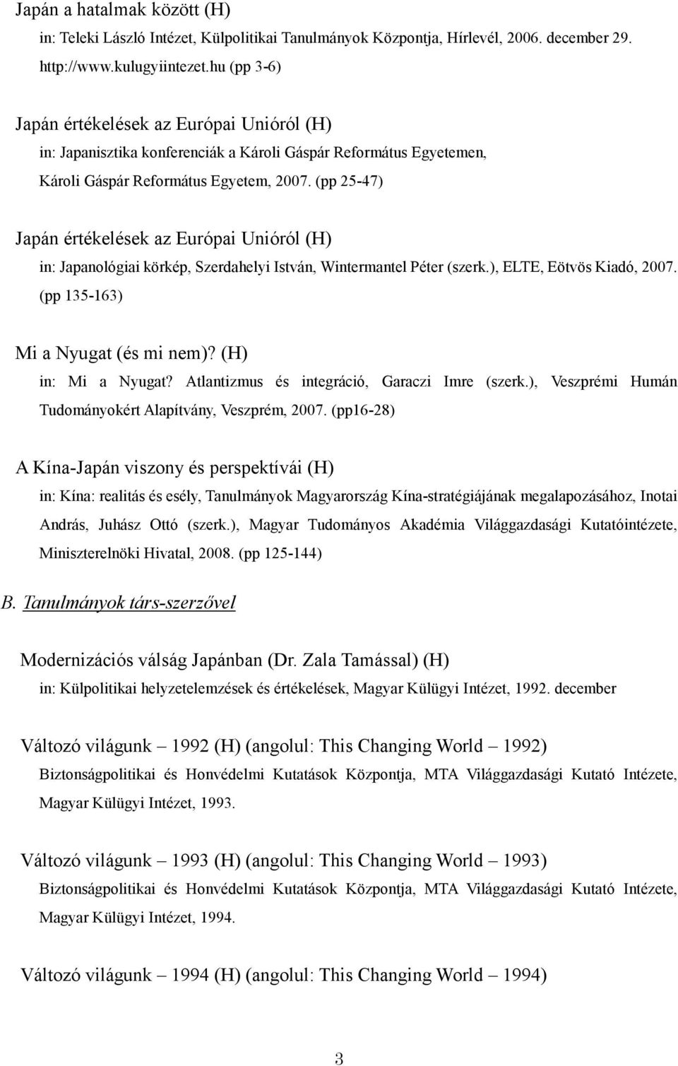 (pp 25-47) Japán értékelések az Európai Unióról (H) in: Japanológiai körkép, Szerdahelyi István, Wintermantel Péter (szerk.), ELTE, Eötvös Kiadó, 2007. (pp 135-163) Mi a Nyugat (és mi nem)?