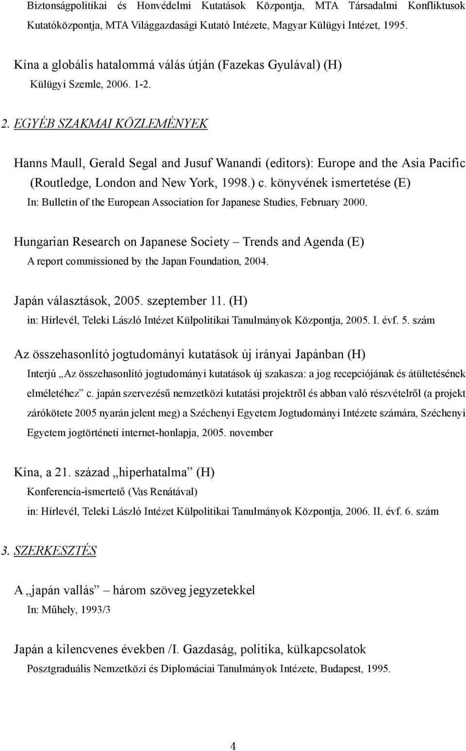 06. 1-2. 2. EGYÉB SZAKMAI KÖZLEMÉNYEK Hanns Maull, Gerald Segal and Jusuf Wanandi (editors): Europe and the Asia Pacific (Routledge, London and New York, 1998.) c.