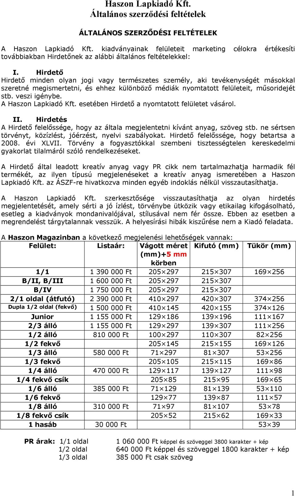 A Haszon Lapkiadó Kft. esetében Hirdető a nyomtatott felületet vásárol. II. Hirdetés A Hirdető felelőssége, hogy az általa megjelentetni kívánt anyag, szöveg stb.