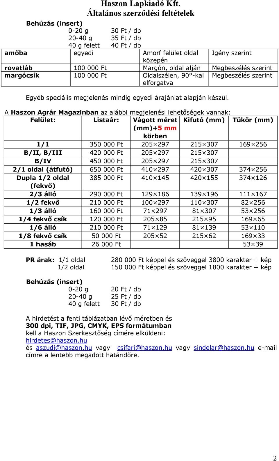 A Haszon Agrár Magazinban az alábbi megjelenési lehetőségek vannak: 1/1 350 000 Ft 205 297 215 307 169 256 B/II, B/III 420 000 Ft 205 297 215 307 B/IV 450 000 Ft 205 297 215 307 2/1 oldal (átfutó)