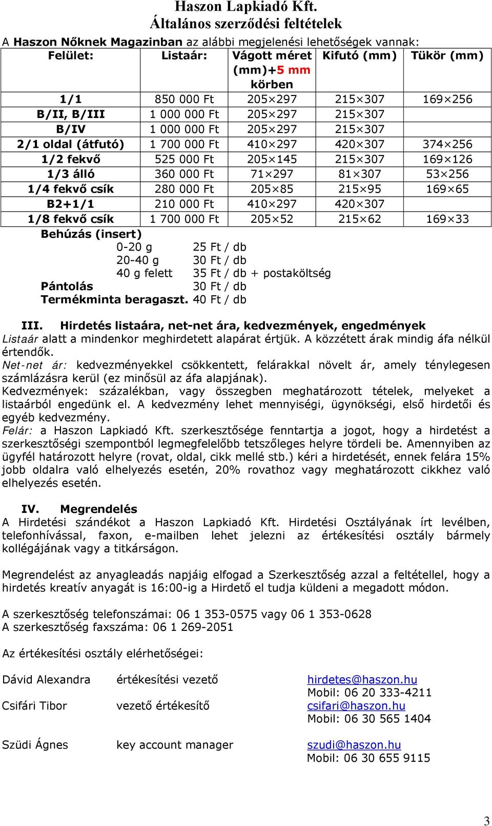 410 297 420 307 1/8 fekvő csík 1 700 000 Ft 205 52 215 62 169 33 0-20 g 25 Ft / db 20-40 g 30 Ft / db 40 g felett 35 Ft / db + postaköltség Pántolás 30 Ft / db Termékminta beragaszt. 40 Ft / db III.