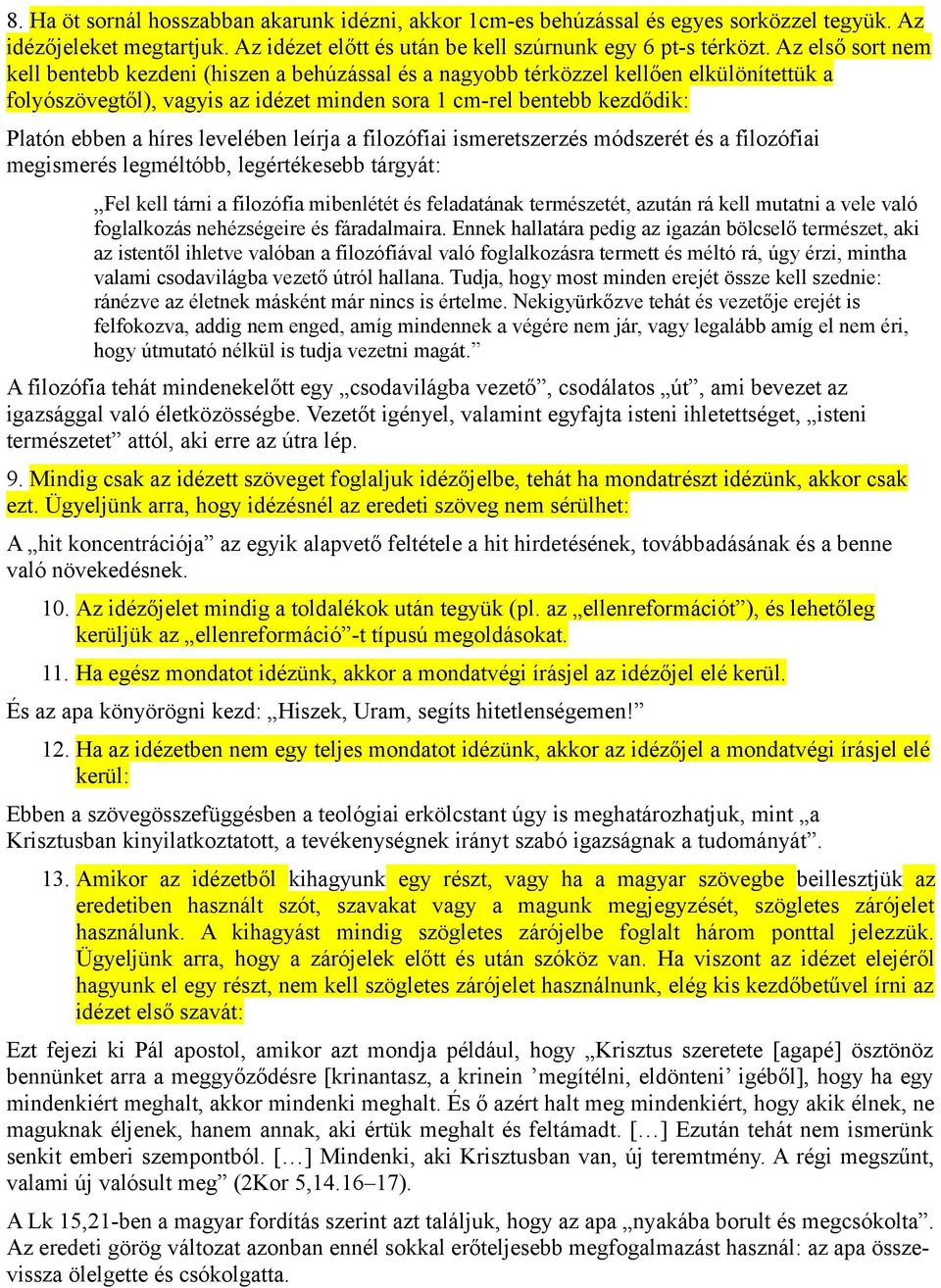 levelében leírja a filozófiai ismeretszerzés módszerét és a filozófiai megismerés legméltóbb, legértékesebb tárgyát: Fel kell tárni a filozófia mibenlétét és feladatának természetét, azután rá kell
