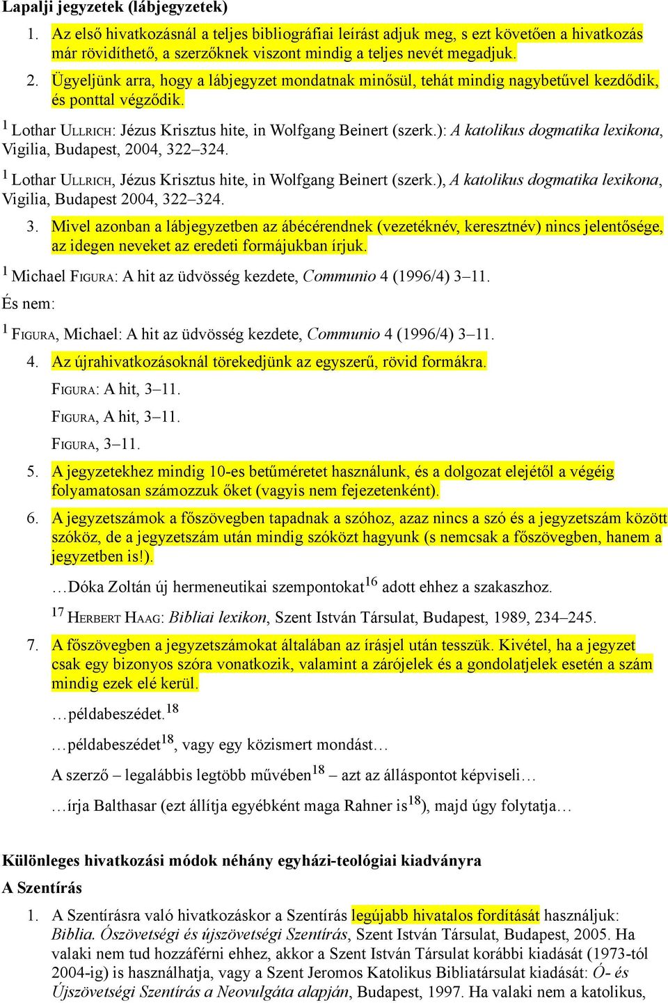 ): A katolikus dogmatika lexikona, Vigilia, Budapest, 2004, 322 324. Lothar ULLRICH, Jézus Krisztus hite, in Wolfgang Beinert (szerk.), A katolikus dogmatika lexikona, Vigilia, Budapest 2004, 322 324.