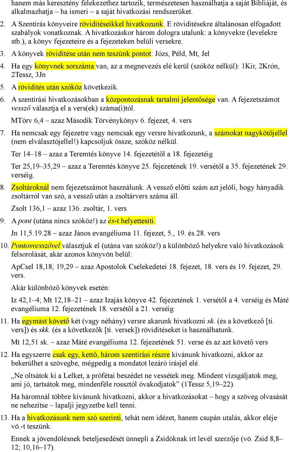 ), a könyv fejezeteire és a fejezeteken belüli versekre. 3. A könyvek rövidítése után nem teszünk pontot: Józs, Péld, Mt, Jel 4.