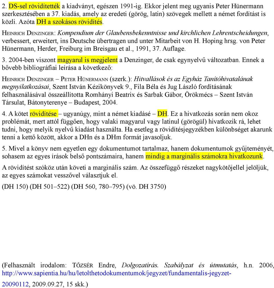 Hoping hrsg. von Peter Hünermann, Herder, Freiburg im Breisgau et al., 99, 37. Auflage. 3. 2004-ben viszont magyarul is megjelent a Denzinger, de csak egynyelvű változatban.