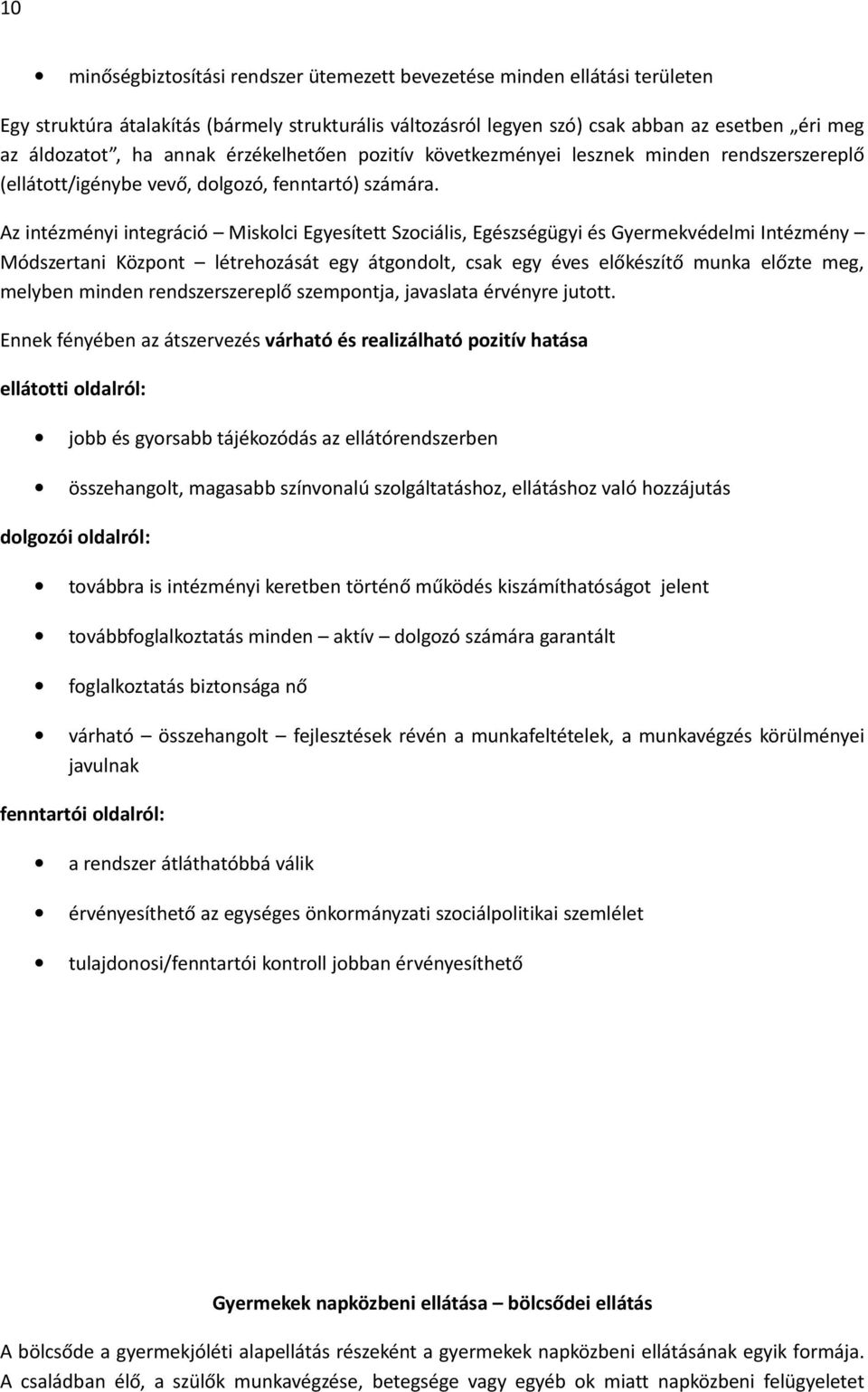 Az intézményi integráció Miskolci Egyesített Szociális, Egészségügyi és Gyermekvédelmi Intézmény Módszertani Központ létrehozását egy átgondolt, csak egy éves előkészítő munka előzte meg, melyben