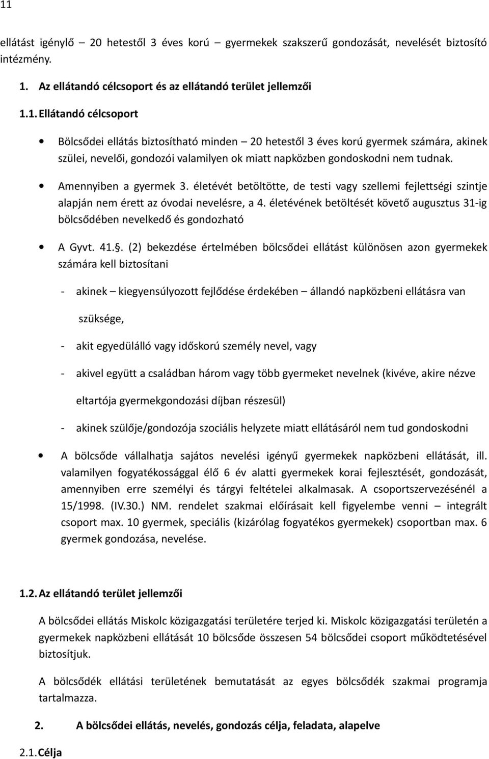 életévének betöltését követő augusztus 31-ig bölcsődében nevelkedő és gondozható A Gyvt. 41.