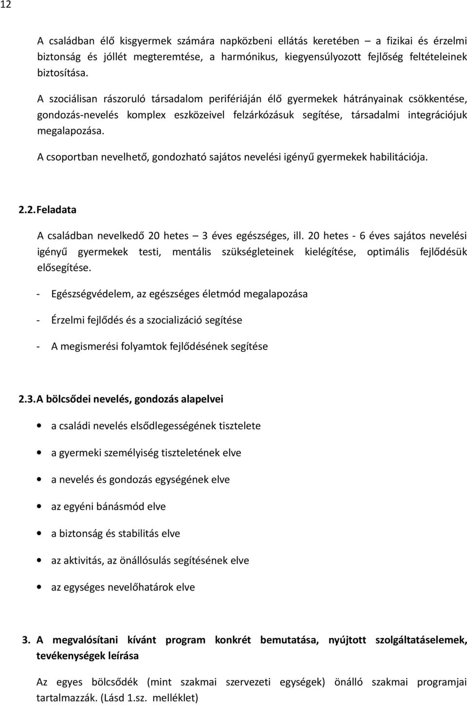 A csoportban nevelhető, gondozható sajátos nevelési igényű gyermekek habilitációja. 2.2.Feladata A családban nevelkedő 20 hetes 3 éves egészséges, ill.