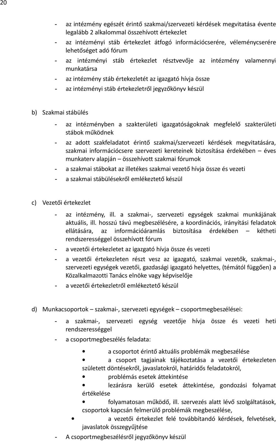 jegyzőkönyv készül b) Szakmai stábülés - az intézményben a szakterületi igazgatóságoknak megfelelő szakterületi stábok működnek - az adott szakfeladatot érintő szakmai/szervezeti kérdések