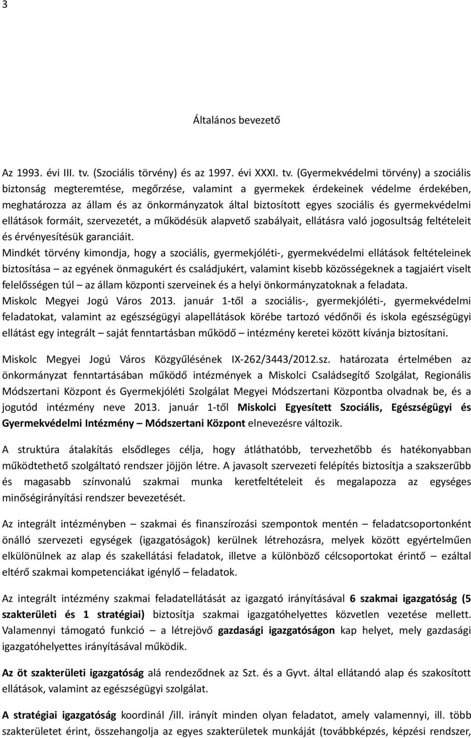 (Gyermekvédelmi törvény) a szociális biztonság megteremtése, megőrzése, valamint a gyermekek érdekeinek védelme érdekében, meghatározza az állam és az önkormányzatok által biztosított egyes szociális