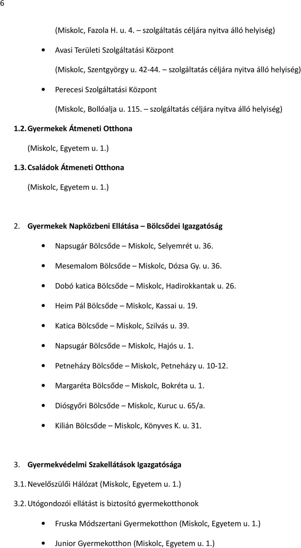 Családok Átmeneti Otthona (Miskolc, Egyetem u. 1.) 2. Gyermekek Napközbeni Ellátása i Igazgatóság Napsugár Miskolc, Selyemrét u. 36. Mesemalom Miskolc, Dózsa Gy. u. 36. Dobó katica Miskolc, Hadirokkantak u.