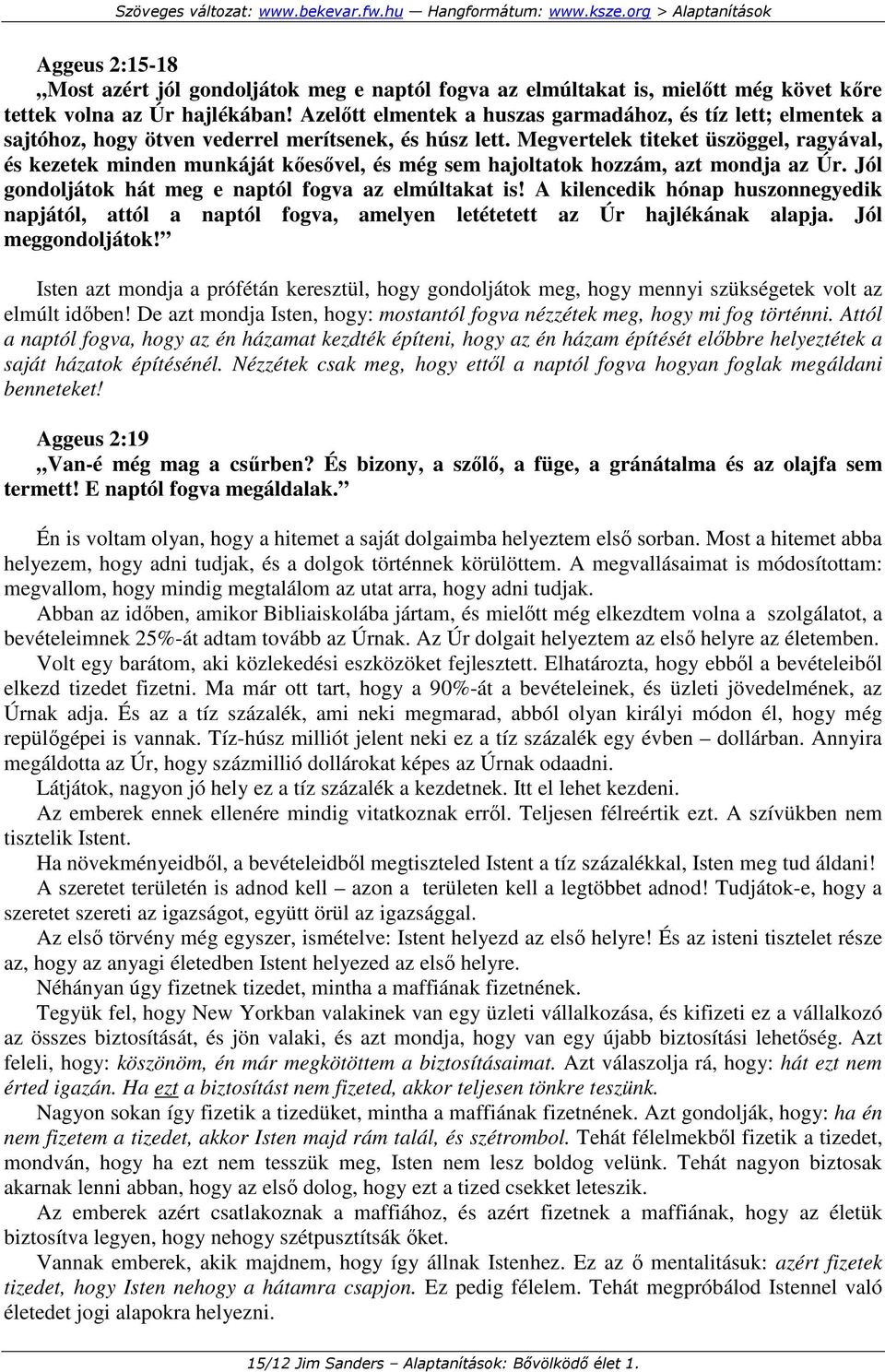 Megvertelek titeket üszöggel, ragyával, és kezetek minden munkáját kıesıvel, és még sem hajoltatok hozzám, azt mondja az Úr. Jól gondoljátok hát meg e naptól fogva az elmúltakat is!