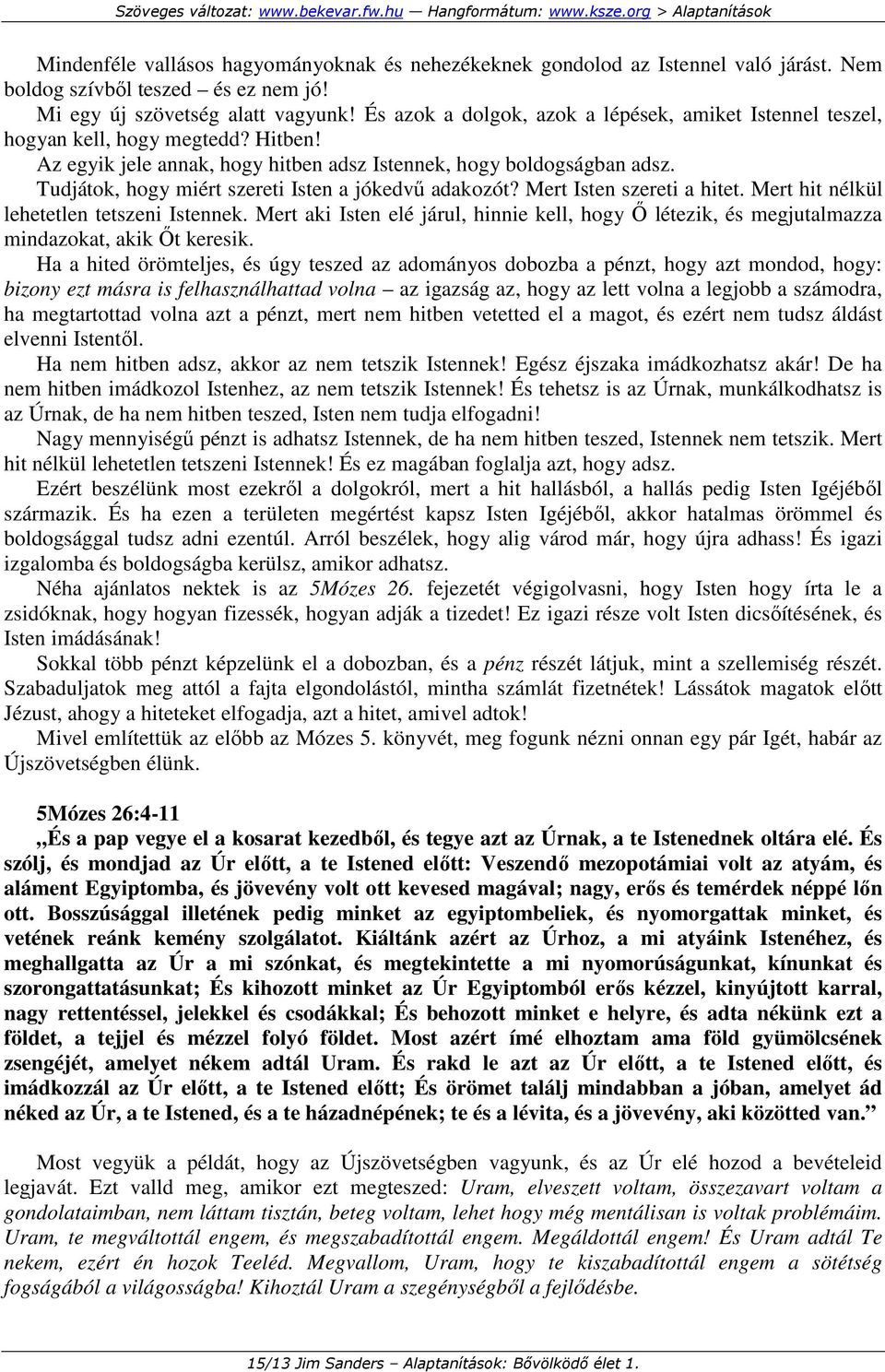 Tudjátok, hogy miért szereti Isten a jókedvő adakozót? Mert Isten szereti a hitet. Mert hit nélkül lehetetlen tetszeni Istennek.