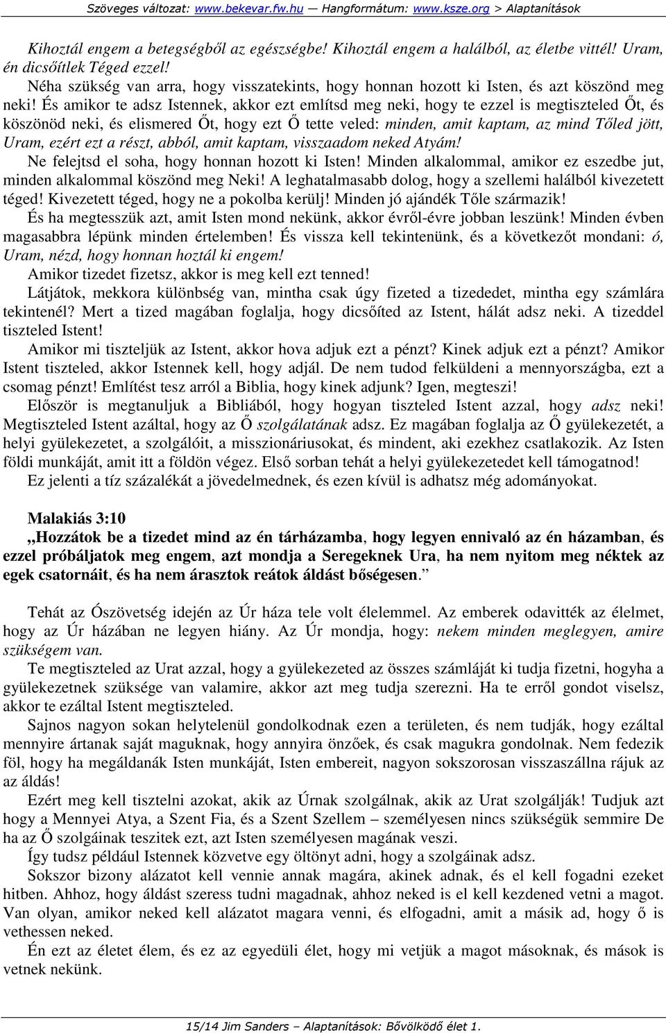 És amikor te adsz Istennek, akkor ezt említsd meg neki, hogy te ezzel is megtiszteled İt, és köszönöd neki, és elismered İt, hogy ezt İ tette veled: minden, amit kaptam, az mind Tıled jött, Uram,