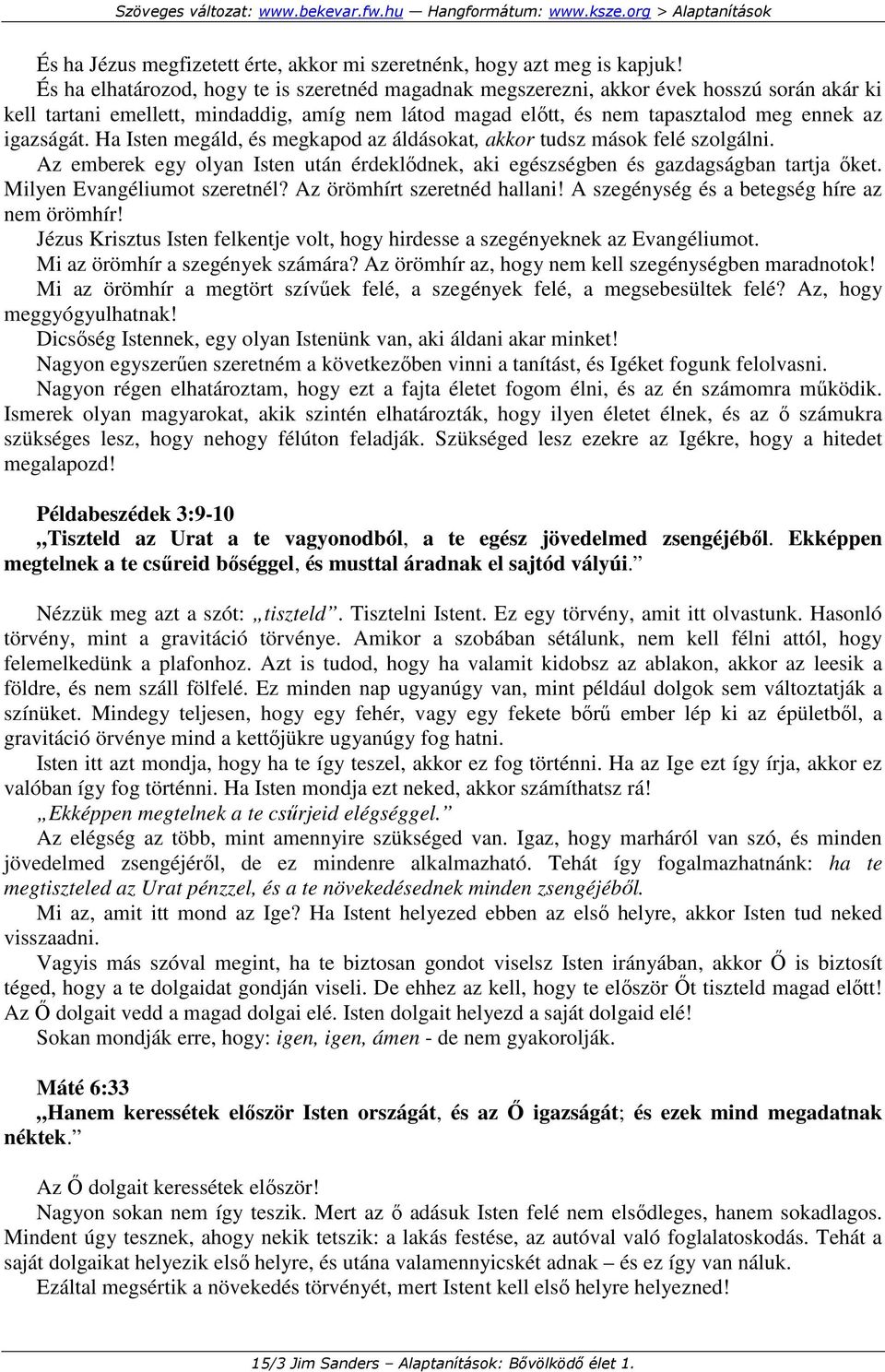 Ha Isten megáld, és megkapod az áldásokat, akkor tudsz mások felé szolgálni. Az emberek egy olyan Isten után érdeklıdnek, aki egészségben és gazdagságban tartja ıket. Milyen Evangéliumot szeretnél?