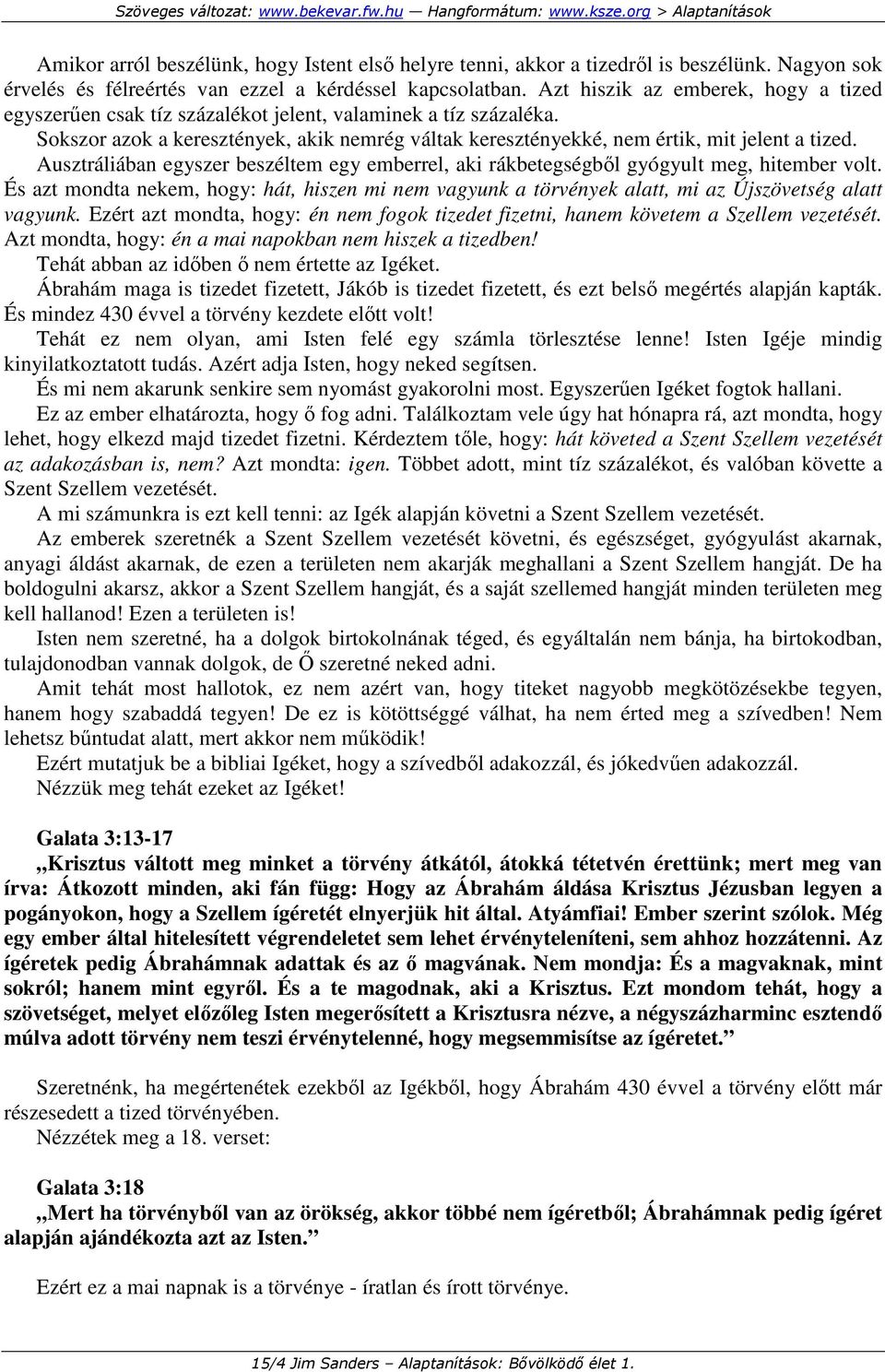 Ausztráliában egyszer beszéltem egy emberrel, aki rákbetegségbıl gyógyult meg, hitember volt. És azt mondta nekem, hogy: hát, hiszen mi nem vagyunk a törvények alatt, mi az Újszövetség alatt vagyunk.