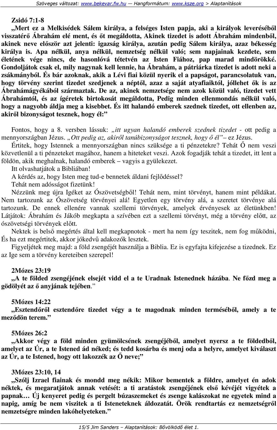 Apa nélkül, anya nélkül, nemzetség nélkül való; sem napjainak kezdete, sem életének vége nincs, de hasonlóvá tétetvén az Isten Fiához, pap marad mindörökké.