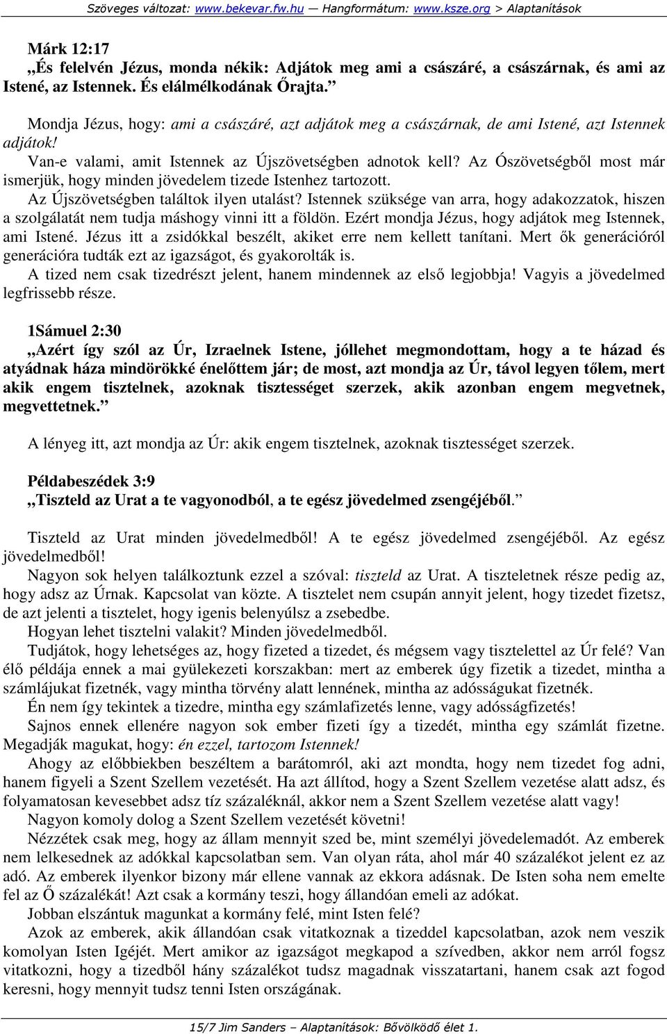 Az Ószövetségbıl most már ismerjük, hogy minden jövedelem tizede Istenhez tartozott. Az Újszövetségben találtok ilyen utalást?