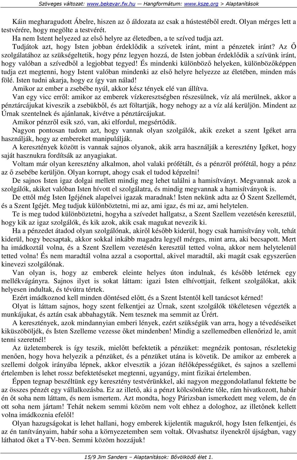 Az İ szolgálatához az szükségeltetik, hogy pénz legyen hozzá, de Isten jobban érdeklıdik a szívünk iránt, hogy valóban a szívedbıl a legjobbat tegyed!