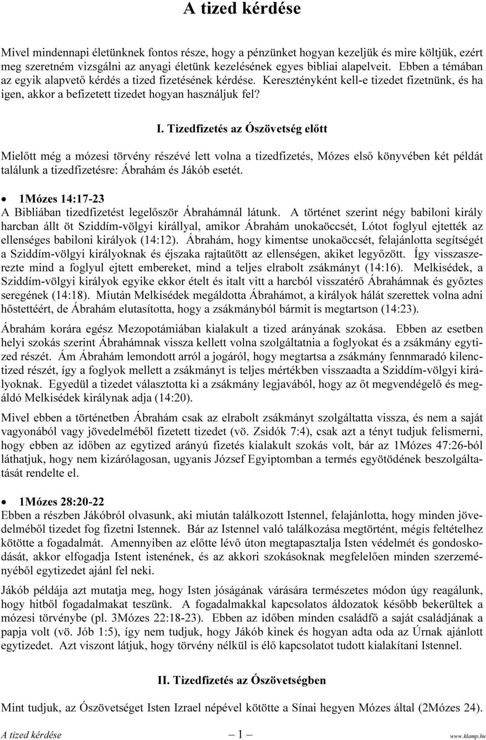 Tizedfizetés az Ószövetség előtt Mielőtt még a mózesi törvény részévé lett volna a tizedfizetés, Mózes első könyvében két példát találunk a tizedfizetésre: Ábrahám és Jákób esetét.