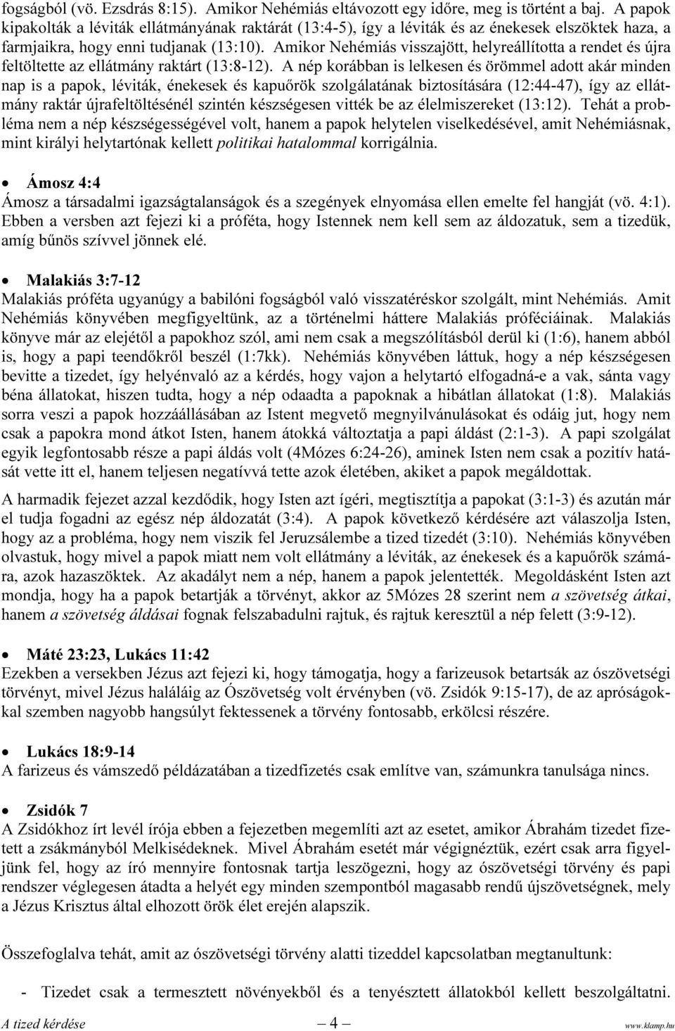 Amikor Nehémiás visszajött, helyreállította a rendet és újra feltöltette az ellátmány raktárt (13:8-12).