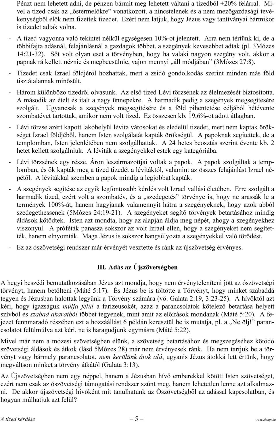 Ezért nem látjuk, hogy Jézus vagy tanítványai bármikor is tizedet adtak volna. - A tized vagyonra való tekintet nélkül egységesen 10%-ot jelentett.