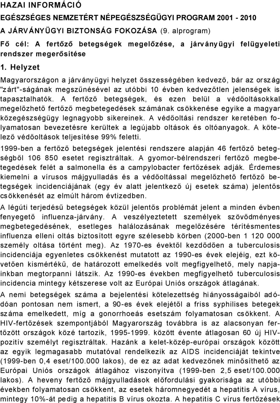 Helyzet MagyarorszÅgon a jårvånyégyi helyzet ÜsszessÄgÄben kedvező, bår az orszåg "zårt"-sågånak megszűnäsävel az utöbbi 10 Ävben kedvezőtlen jelensägek is tapasztalhatök.