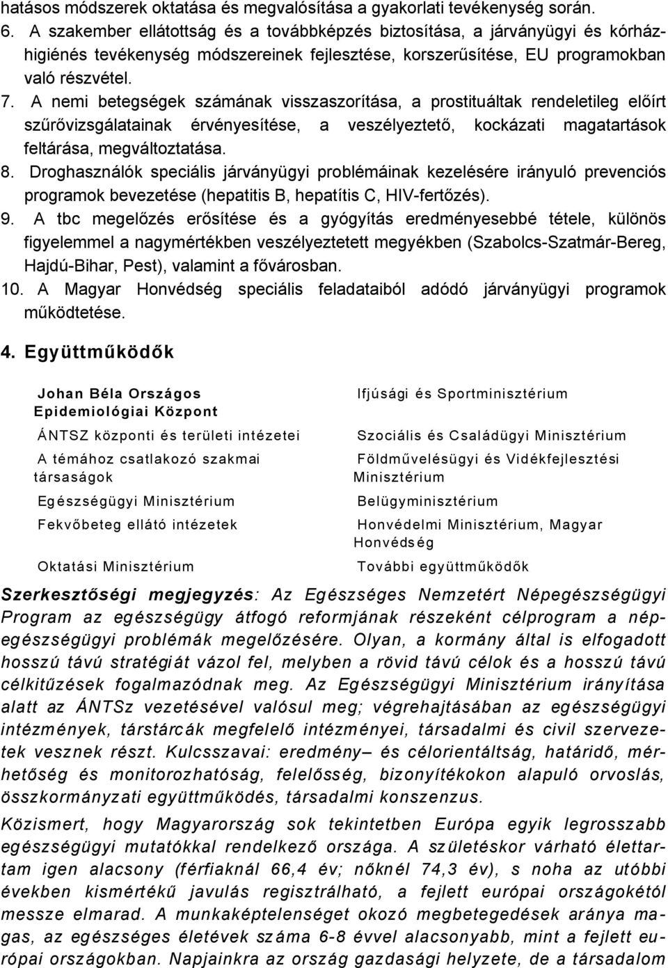 A nemi betegsägek szåmånak visszaszoràtåsa, a prostituåltak rendeletileg előàrt szűrővizsgålatainak ÄrvÄnyesàtÄse, a veszälyeztető, kockåzati magatartåsok feltåråsa, megvåltoztatåsa. 8.