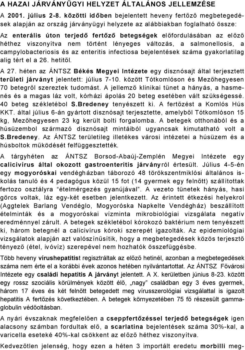 häthez viszonyàtva nem türtänt länyeges våltozås, a salmonellosis, a campylobacteriosis Äs az enteritis infectiosa bejelentäsek szåma gyakorlatilag alig tärt el a 26. hetitől. A 27.