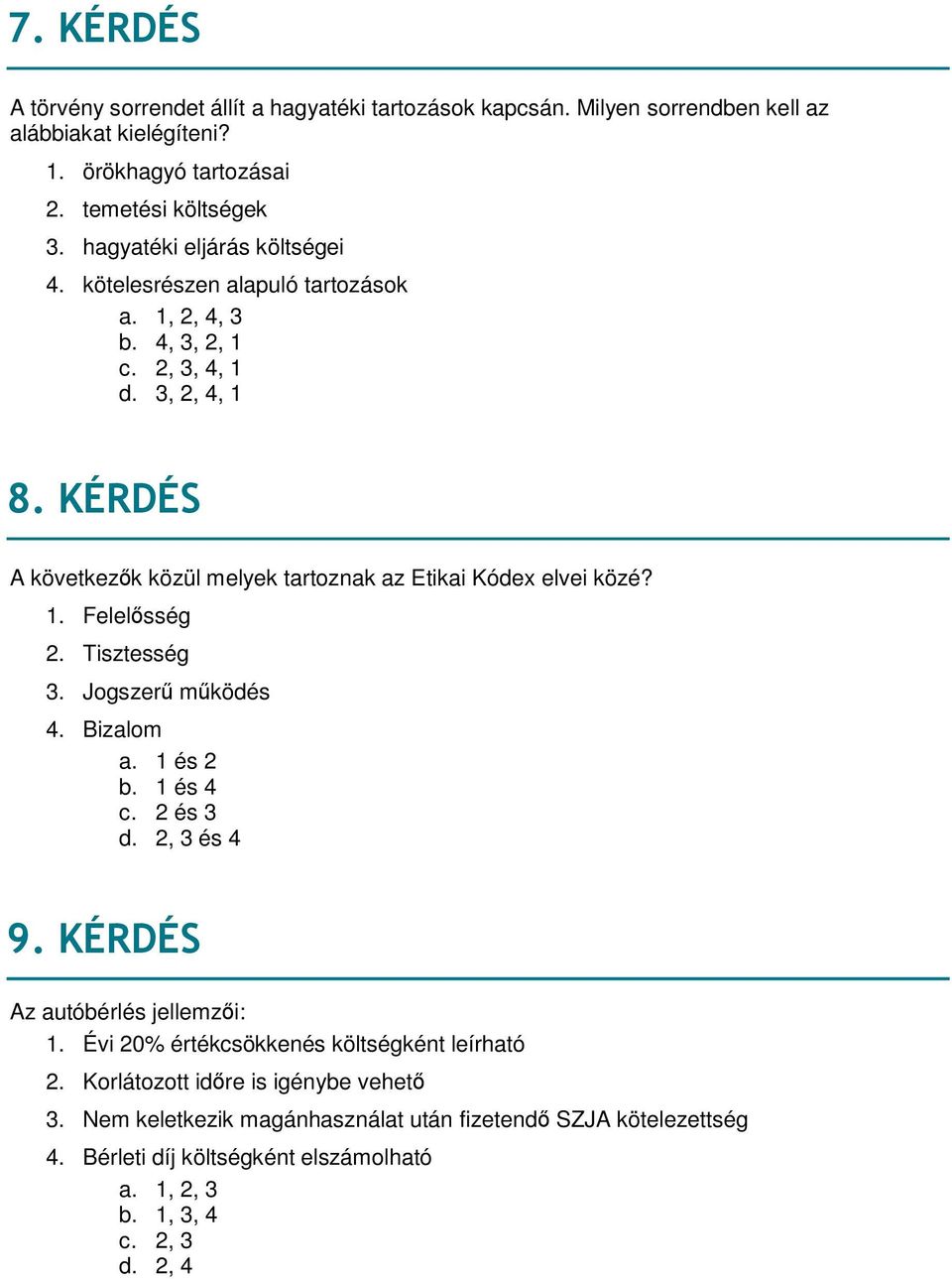 KÉRDÉS A következők közül melyek tartoznak az Etikai Kódex elvei közé? 1. Felelősség 2. Tisztesség 3. Jogszerű működés 4. Bizalom a. 1 és 2 b. 1 és 4 c. 2 és 3 d. 2, 3 és 4 9.