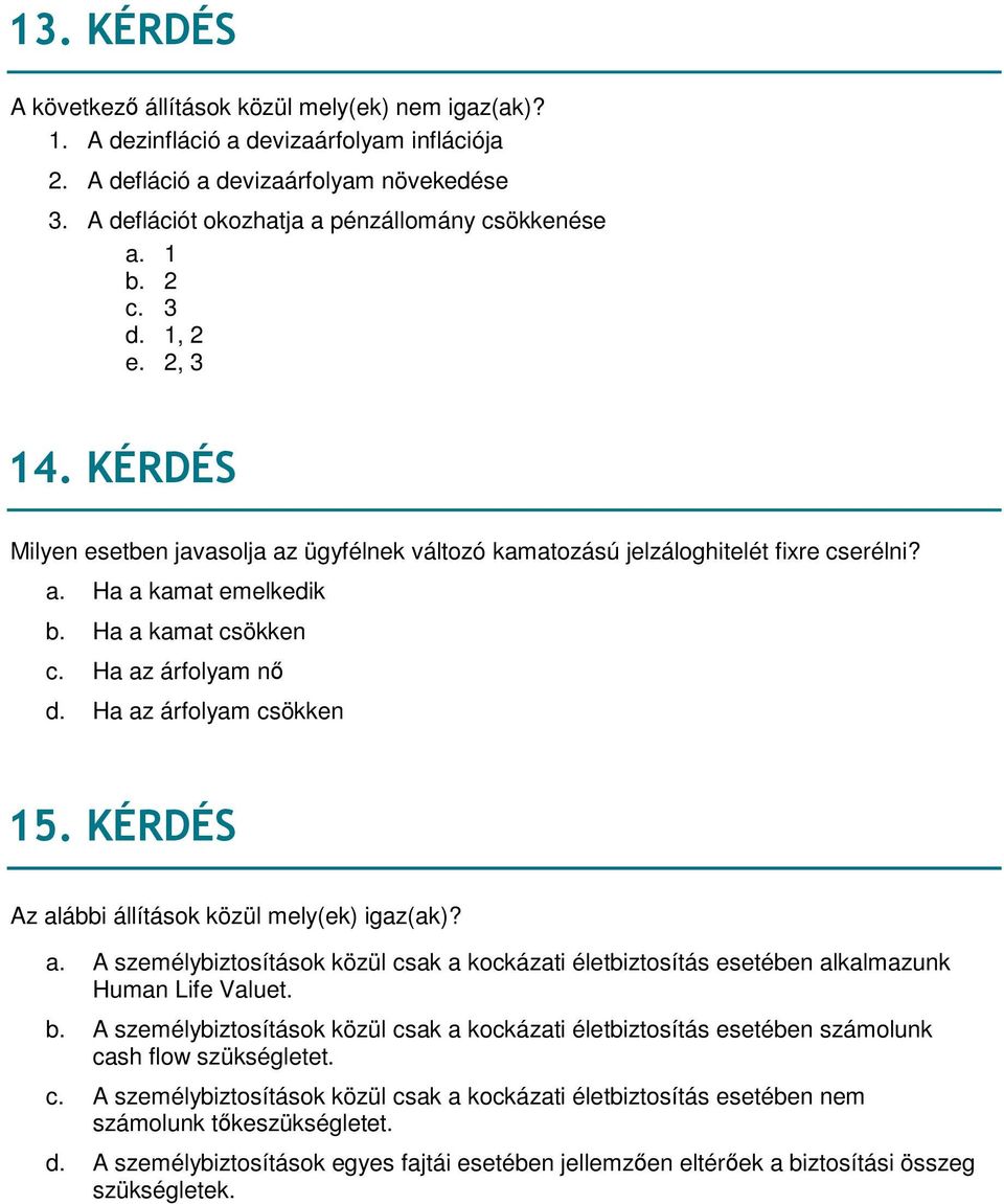 Ha a kamat csökken c. Ha az árfolyam nő d. Ha az árfolyam csökken 15. KÉRDÉS Az alábbi állítások közül mely(ek) igaz(ak)? a. A személybiztosítások közül csak a kockázati életbiztosítás esetében alkalmazunk Human Life Valuet.